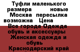 Туфли маленького размера 32 - 33 новые, Москва, пересылка возможна › Цена ­ 2 800 - Все города Одежда, обувь и аксессуары » Женская одежда и обувь   . Краснодарский край,Армавир г.